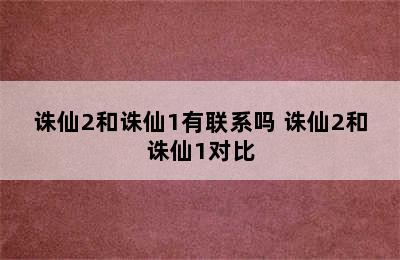 诛仙2和诛仙1有联系吗 诛仙2和诛仙1对比